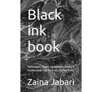 Black ink book: Techniques, Styles, Equipment, Safety & Professional Tips for Every Tattoo Artist