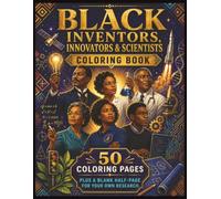 Black Inventors, Innovators, & Scientists Coloring Book: 50 Coloring Pages plus a blank half Page for your own research | 8.5 x 11 inches, 100 pages | Celebrate Brilliance, Courage and Discovery