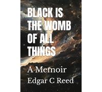 BLACK IS THE WOMB OF ALL THINGS: A Memoir