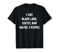 Black Lab I Like Labrador Retrievers Coffee Maybe 3 People Maglietta