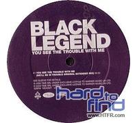 Black Legend - You See the Trouble With Me