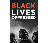 Black Lives Oppressed: 100 True Stories of Racism, Injustice, and the Struggle for Equality