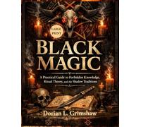 Black Magic: A Practical Guide to Forbidden Knowledge, Ritual Theory, and the Shadow Traditions