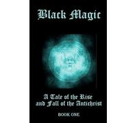 Black Magic: A Tale of the Rise & Fall of the Antichrist