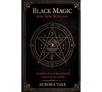 Black Magic for New Witches: Forbidden Knowledge and Spells of the Left-Hand Path: 1