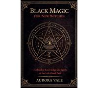 Black Magic for New Witches: Forbidden Knowledge and Spells of the Left-Hand Path: 1