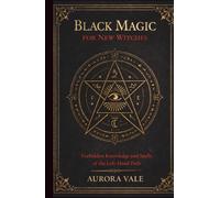 Black Magic for New Witches: Forbidden Knowledge and Spells of the Left-Hand Path