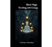 Black Magic Working with Energy: Techniques and Exercises - Feel the Darkness in Every Cell