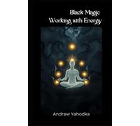 Black Magic Working with Energy: Techniques and Exercises - Feel the Darkness in Every Cell