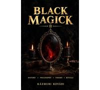 BLACK MAGICK: History, Philosophy, Theory, and Practical Rituals of the Dark Arts