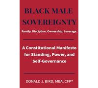 BLACK MALE SOVEREIGNTY: Family. Discipline. Ownership. Leverage.: A Constitutional Manifesto for Standing, Power, and Self-Governance