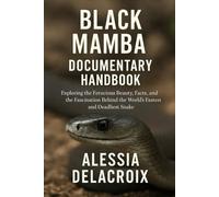 Black Mamba Documentary Handbook: Exploring the Ferocious Beauty, Facts, and the Fascination Behind the World’s Fastest and Deadliest Snake.