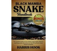 BLACK MAMBA SNAKE HANDBOOK: The Complete Guide To Care, Safety, Legal Insights, Behavior, And Responsible Alternatives For One Of The World’s Most Dangerous Reptiles