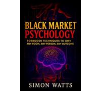 Black Market Psychology: Forbidden Techniques to Own Any Room, Any Person, Any Outcome - Master Covert Persuasion & Underground Influence Tactics to Unlock Success & Control Every Interaction