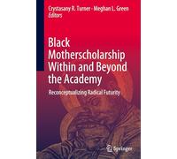 Black Motherscholarship Within and Beyond the Academy: Reconceptualizing Radical Futurity