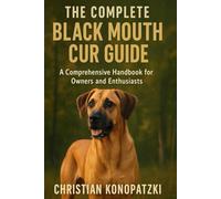 Black Mouth Cur Book - The Complete Black Mouth Cur Guide