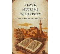 Black Muslims in History: African Islamic Empires and Scholars