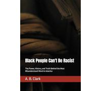 Black People Can't Be Racist: The Power, History, and Truth Behind the Most Misunderstood Word in America