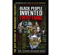 Black People Invented Everything: The Deep History of Indigenous Creativity