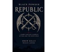 Black Powder Republic: A Dark Fantasy Gamelit of War and the Risen Dead