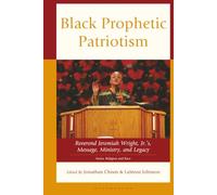Black Prophetic Patriotism: Reverend Jeremiah Wright, Jr.’s, Message, Ministry, and Legacy