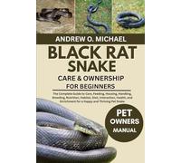 BLACK RAT SNAKE CARE & OWNERSHIP FOR BEGINNERS: The Complete Guide to Care, Feeding, Housing, Handling, Breeding, Nutrition, Habitat, Diet, ... Enrichment for a Happy and Thriving Pet Snake