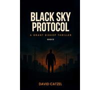 BLACK SKY PROTOCOL: A GRANT BISHOP THRILLER