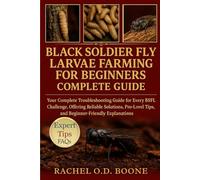 BLACK SOLDIER FLY LARVAE FARMING FOR BEGINNERS COMPLETE GUIDE: Your Complete Troubleshooting Guide for Every BSFL Challenge, Offering Reliable ... Tips, and Beginner-Friendly Explanations