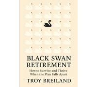Black Swan Retirement: How to Survive and Thrive When the Plan Falls Apart