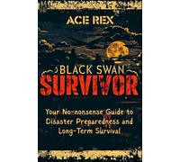 Black Swan Survivor: Your No-nonsense Guide to Disaster Preparedness and Long-Term Survival