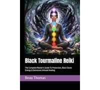 Black Tourmaline Reiki: The Complete Master's Guide To Protection, Black Stone Energy & Gemstone Infused Healing