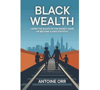 Black Wealth: Learn The Rule of The Money Game or Become a 2053 Statistic