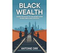 Black Wealth: Learn The Rule of The Money Game or Become a 2053 Statistic
