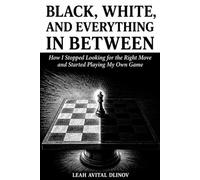 Black, White, and Everything In Between: How I Stopped Looking for the Right Move and Started Playing My Own Game