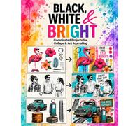 Black, White & Bright: Creative Cut & Collage Ephemera Book for Art Journaling, Junk Journaling, Scrapbooking, Mixed Media Projects, Card Making and All Paper Crafts