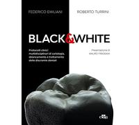 Black&white. Protocolli clinici multidisciplinari di cariologia, sbiancamento e trattamento delle discromie dentali. Ediz. a colori
