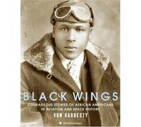 Black Wings: Courageous Stories of African Americans in Aviation and Space History
