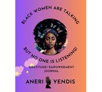 BLACK WOMEN ARE TALKING BUT NO ONE IS LISTENING!: Gratitude/ Empowerment Journal