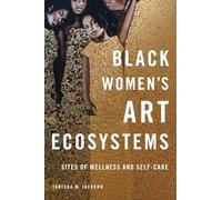 Black Women's Art Ecosystems: Sites of Wellness and Self-care