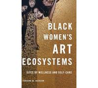 Black Women's Art Ecosystems: Sites of Wellness and Self-care