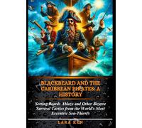 Blackbeard and the Caribbean Pirates: A History: Setting Beards Ablaze and Other Bizarre Survival Tactics from the World’s Most Eccentric Sea-Thieves