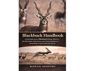 BLACKBUCK HANDBOOK: A Deep Exploration of Blackbuck Biology, Behavior, Herd Dynamics, Ethical Care, and the Responsibilities of Stewardship in Open-Landscape Species