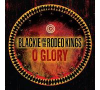 Blackie & the Rodeo Kings - O Glory