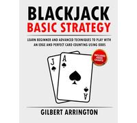 Blackjack Basic Strategy: Learn Beginner and Advanced Techniques to Play with an Edge and Perfect Card Counting Using Odds