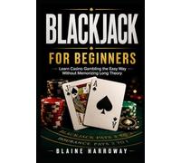 Blackjack for Beginners: Learn Casino Gambling the Easy Way Without Memorizing Long Theory