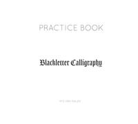 Blackletter script: PRACTICE BOOK Calligraphy