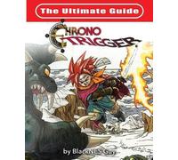 Blacknes Guy The Ultimate Reference Guide To Chrono Trigger (Tascabile)