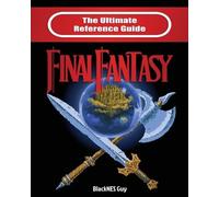 Blacknes Guy The Ultimate Reference Guide to Final Fantasy (Tascabile)