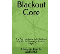 Blackout Core: The Day the Global Grid Died and the War for Sovereign Survival Began