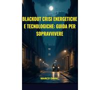 BLACKOUT CRISI ENERGETICHE E TECNOLOGICHE: GUIDA PER SOPRAVVIVERE